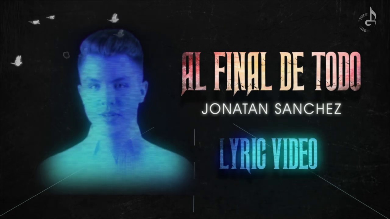 Video Lyric Al Final De Todo Jonatan Sanchez